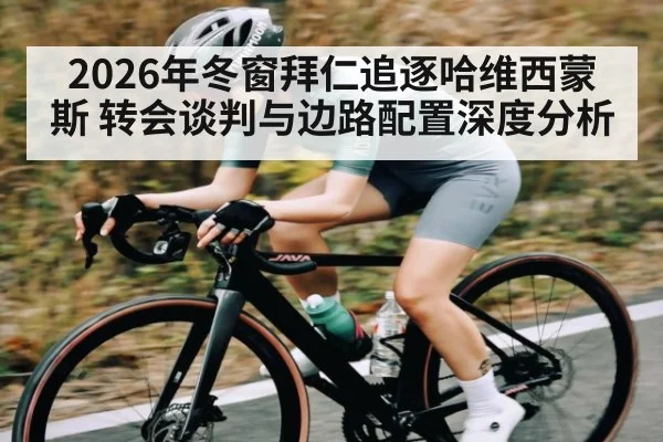 2026年冬窗拜仁追逐哈维西蒙斯 转会谈判与边路配置深度分析